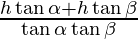 \frac{h \tan \alpha + h \tan \beta} {\tan \alpha \tan \beta}