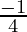 \frac{- 1}{4}