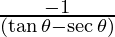 \frac{- 1} {(\tan \theta - \sec \theta)}