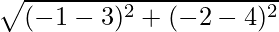 \sqrt{(- 1 - 3)^2 + (- 2 - 4)^2}