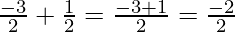 \frac{-3}{2} + \frac{1}{2} = \frac{- 3 + 1}{2} = \frac{- 2}{2}