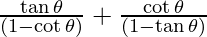 \frac{\tan \theta}{(1 - \cot \theta)} + \frac{\cot \theta}{(1 - \tan \theta)}