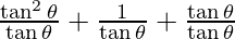 \frac{\tan ^2 \theta}{\tan \theta} + \frac{1}{\tan \theta} + \frac {\tan \theta} {\tan \theta}