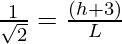 \frac{1}{\sqrt 2} = \frac{(h + 3)}{L}