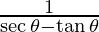 \frac{1}{\sec \theta -  \tan \theta}