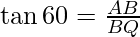 \tan 60 = \frac{AB}{BQ}