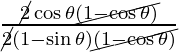 \frac{ \cancel{2} \cos \theta \cancel{(1 -  \cos \theta)}}{\cancel{2}(1 -   \sin \theta) \cancel{( 1 - \cos \theta)}}