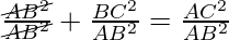 \frac{\cancel {AB^2}}{\cancel {AB^2}} + \frac{BC^2}{AB^2} = \frac{AC^2}{AB^2}