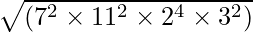 \sqrt {(7^2 \times 11^2 \times 2^4 \times 3^2)}