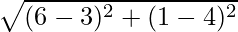 \sqrt{(6 - 3)^2 + (1 - 4)^2}