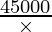 \frac{45000}{\times}