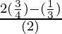 \frac{2 (\frac{3}{4}) - (\frac{1}{3})}{(2)}