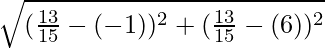 \sqrt{(\frac{13}{15} - (- 1))^2 + (\frac{13}{15} - (6))^2}