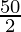 \frac{50}{2}