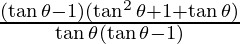 \frac {(\tan \theta - 1)(\tan ^2 \theta + 1 + \tan \theta)}{\tan \theta (\tan \theta - 1)}