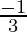 \frac{- 1}{3}