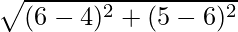 \sqrt{(6 - 4)^2 + (5 - 6)^2}