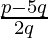 \frac{p - 5 q}{2 q}