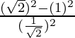 \frac{(\sqrt 2)^2 - (1)^2}{(\frac{1}{\sqrt 2})^2}