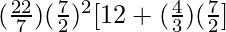 (\frac{22}{7}) (\frac{7}{2})^2 [12 + (\frac{4}{3})(\frac{7}{2}]