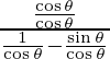 \frac{\frac{\cos \theta}{\cos \theta}}{\frac{1}{\cos \theta} -  \frac{\sin \theta}{\cos \theta}}