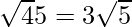 \sqrt 45 = 3 \sqrt 5