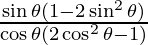 \frac {\sin \theta (1 - 2 \sin^2 \theta)}{\cos \theta (2\cos ^2 \theta - 1)}