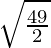 \sqrt {\frac{49}{2}}