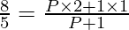 \frac{8}{5} = \frac{P \times 2 + 1 \times 1}{P + 1}