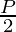 \frac{P}{2}