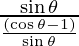 \frac{\sin \theta}{\frac{(\cos \theta - 1)}{\sin \theta}}