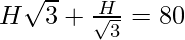 H\sqrt 3 + \frac{H}{\sqrt3} = 80