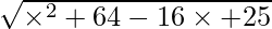 \sqrt{\times^2 + 64 - 16 \times + 25}