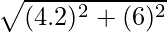 \sqrt {(4.2)^2 + (6)^2}