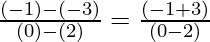 \frac{(- 1) -  (- 3)}{(0) - (2)} = \frac{(- 1 + 3)}{(0 - 2)}