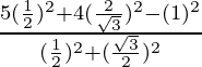 \frac{5 (\frac{1}{2})^2 + 4 (\frac{2}{\sqrt 3})^2 - (1)^2} {(\frac{1}{2})^2  + (\frac{\sqrt 3}{2})^2}