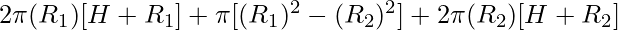 2 \pi (R_1) [H + R_1 ] + \pi [ (R_1)^2 - (R_2)^2 ] + 2 \pi (R_2) [ H + R_2 ]