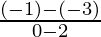 \frac{(- 1) - (- 3)}{0 - 2}