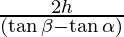 \frac {2 h}{(\tan \beta - \tan \alpha)}