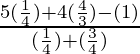 \frac{5 (\frac{1}{4}) + 4 (\frac{4}{3}) - (1)}{(\frac{1}{4})  + (\frac{3}{4})}