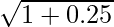 \sqrt{1 + 0.25}