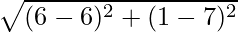 \sqrt{(6 - 6)^2 + (1 - 7)^2}