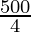 \frac{500}{4}