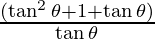 \frac {(\tan ^2 \theta + 1 + \tan \theta)}{\tan \theta}