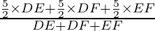 \frac{ \frac{5}{2} \times  DE + \frac{5}{2} \times DF + \frac{5}{2} \times  EF}{DE + DF + EF}