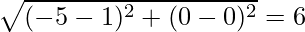 \sqrt{(- 5 - 1)^2 + (0 - 0)^2} = 6