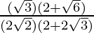 \frac{(\sqrt 3)(2 + \sqrt 6)}{(2\sqrt 2)(2 + 2 \sqrt 3)}