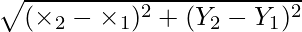 \sqrt {(\times_2 - \times _1)^2 + (Y_2 - Y_1)^2}