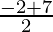 \frac{- 2 + 7}{2}