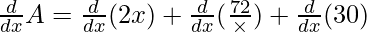 \frac{d}{dx} A= \frac{d}{dx}(2x) + \frac{d}{dx} (\frac{72}{\times}) + \frac{d}{dx} (30)